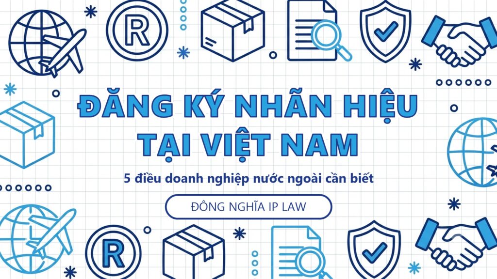 Đăng ký nhãn hiệu tại Việt Nam - 5 điều doanh nghiệp nước ngoài cần biết